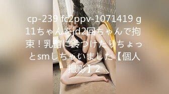 cp-239 fc2ppv-1071419 g11ちゃんをjd2回ちゃんで拘 束！乳首に鈴つけたりちょっとsmしちゃいました【個人撮影】2