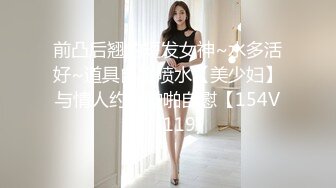 前凸后翘的短发女神~水多活好~道具自慰喷水【美少妇】与情人约炮啪啪自慰【154V】 (119)