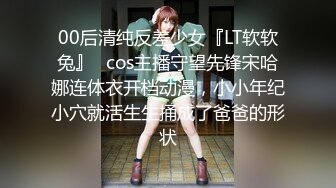 00后清纯反差少女『LT软软兔』✅cos主播守望先锋宋哈娜连体衣开档动漫，小小年纪小穴就活生生捅成了爸爸的形状