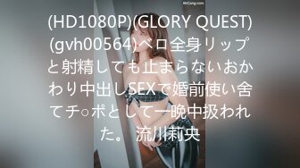 (HD1080P)(GLORY QUEST)(gvh00564)ベロ全身リップと射精しても止まらないおかわり中出しSEXで婚前使い舍てチ○ポとして一晩中扱われた。 流川莉央