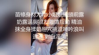 苗條身材尤物小姐姐鏡頭前露奶露逼與狼友激情互動 精油抹全身揉奶掰穴挑逗呻吟浪叫連連 對白淫蕩