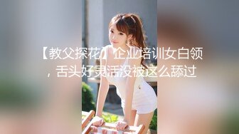 【教父探花】企业培训女白领，舌头好灵活没被这么舔过