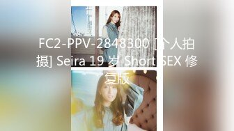 FC2-PPV-2848300 [个人拍摄] Seira 19 岁 Short SEX 修复版