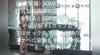 (中文字幕) [KIMU-010] 隠れ巨乳な純真娘の淫乱本性 チ●ポを見ると目の色が変わるおしゃぶり好きEカップ女子大生はセックスで淫語全開のドスケベに変貌し中出しを求める… 柚奈れい