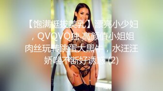 【饱满挺拔美乳】漂亮小少妇，QVQVQ独 高颜值小姐姐肉丝玩转跳蛋大黑牛，水汪汪娇喘不断好诱惑 (2)