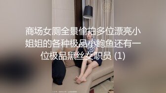 商场女厕全景偷拍多位漂亮小姐姐的各种极品小鲍鱼还有一位极品黑丝女职员 (1)