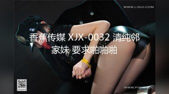 香蕉传媒 XJX-0032 清纯邻家妹 要求啪啪啪