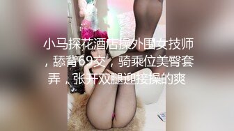  小马探花酒店操外围女技师，舔背69交，骑乘位美臀套弄，张开双腿迎接操的爽