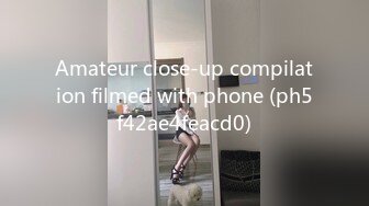 Amateur close-up compilation filmed with phone (ph5f42ae4feacd0)