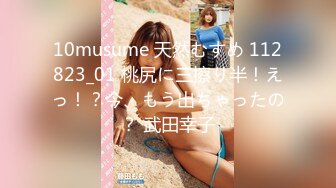 10musume 天然むすめ 112823_01 桃尻に三擦り半！えっ！？今、もう出ちゃったの？ 武田幸子