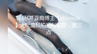 极品OF亚裔博主【ellaoxox】大尺度私拍福利视图，露三点