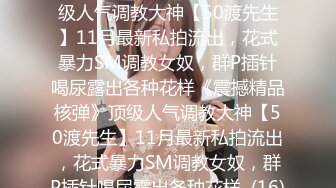 ★☆《震撼精品核弹》★☆顶级人气调教大神【50渡先生】11月最新私拍流出，花式暴力SM调教女奴，群P插针喝尿露出各种花样《震撼精品核弹》顶级人气调教大神【50渡先生】11月最新私拍流出，花式暴力SM调教女奴，群P插针喝尿露出各种花样  (16)