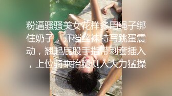 粉逼骚骚美女花样多用绳子绑住奶子，开档丝袜特写跳蛋震动，翘起屁股手指带刺套插入，上位骑乘抬腿侧入大力猛操