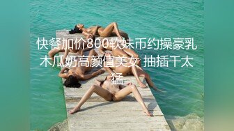 快餐加价800软妹币约操豪乳木瓜奶高颜值美女 抽插干太猛