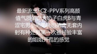 最新流出FC2-PPV系列高颜值气质美女大奶子白虎B与青涩宅男小弟弟玩姐弟肏无套内射有种处男第一次被经验丰富的姐姐开苞的感觉