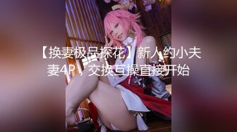 【换妻极品探花】新人约小夫妻4P，交换互操直接开始