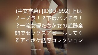 (中文字幕) [IDBD-992] 上はノーブラ！？下はパンチラ！？一流女優たちが女の武器全開でセックスアピールしてくるアイポケ誘惑コレクション