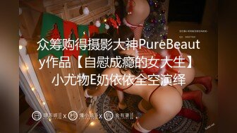 众筹购得摄影大神PureBeauty作品【自慰成瘾的女大生】小尤物E奶依依全空演绎