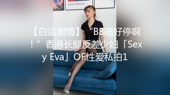 【白话剧情】“BB唔好停啊！”香港长腿反差少妇「Sexy Eva」OF性爱私拍1