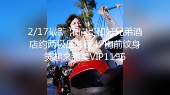 2/17最新 浓眉哥和好兄弟酒店约两极品外围4P胸前纹身笑起来甜美VIP1196